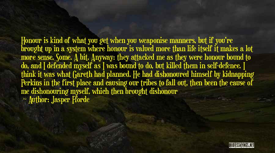 Jasper Fforde Quotes: Honour Is Kind Of What You Get When You Weaponise Manners, But If You're Brought Up In A System Where