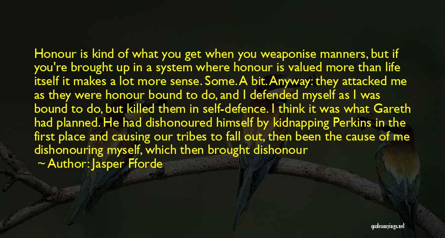 Jasper Fforde Quotes: Honour Is Kind Of What You Get When You Weaponise Manners, But If You're Brought Up In A System Where