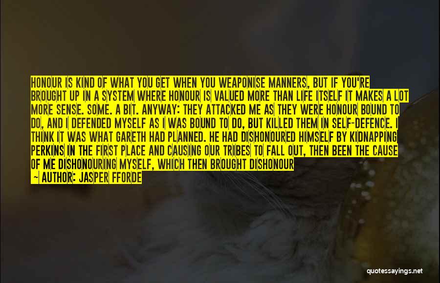 Jasper Fforde Quotes: Honour Is Kind Of What You Get When You Weaponise Manners, But If You're Brought Up In A System Where