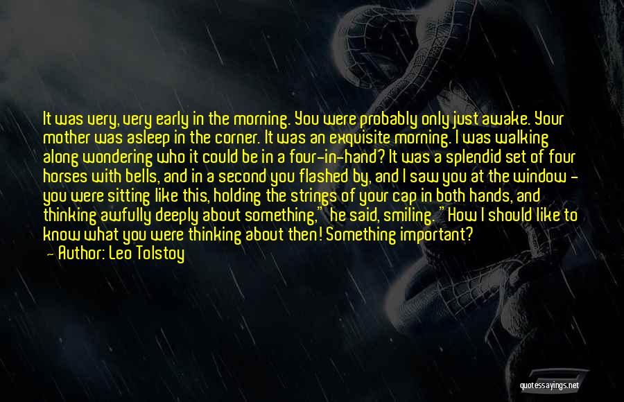 Leo Tolstoy Quotes: It Was Very, Very Early In The Morning. You Were Probably Only Just Awake. Your Mother Was Asleep In The