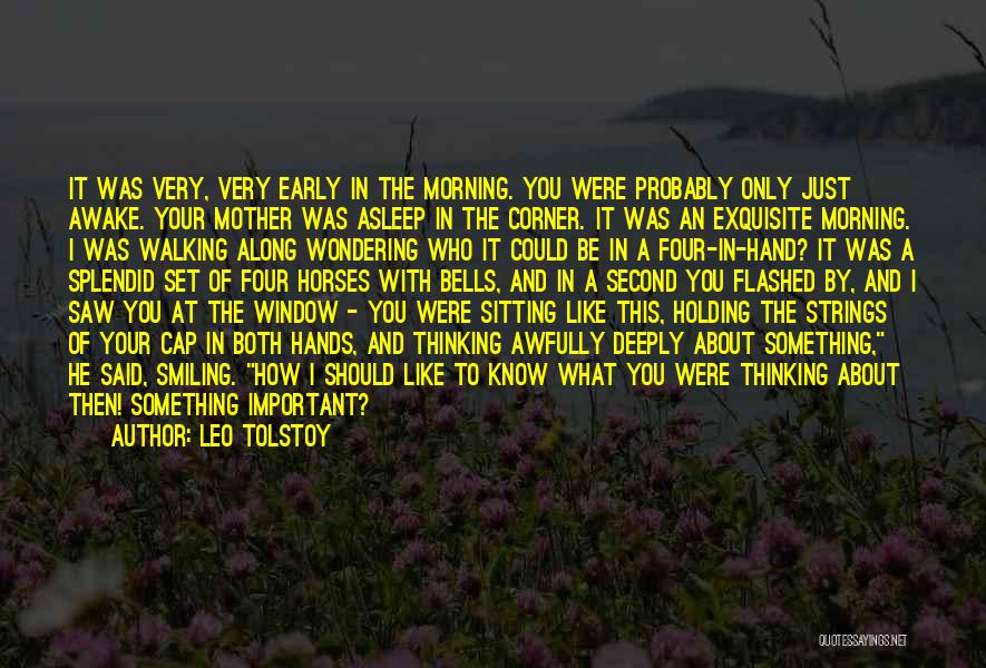 Leo Tolstoy Quotes: It Was Very, Very Early In The Morning. You Were Probably Only Just Awake. Your Mother Was Asleep In The