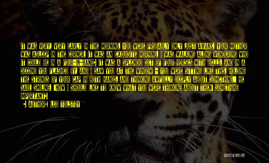 Leo Tolstoy Quotes: It Was Very, Very Early In The Morning. You Were Probably Only Just Awake. Your Mother Was Asleep In The