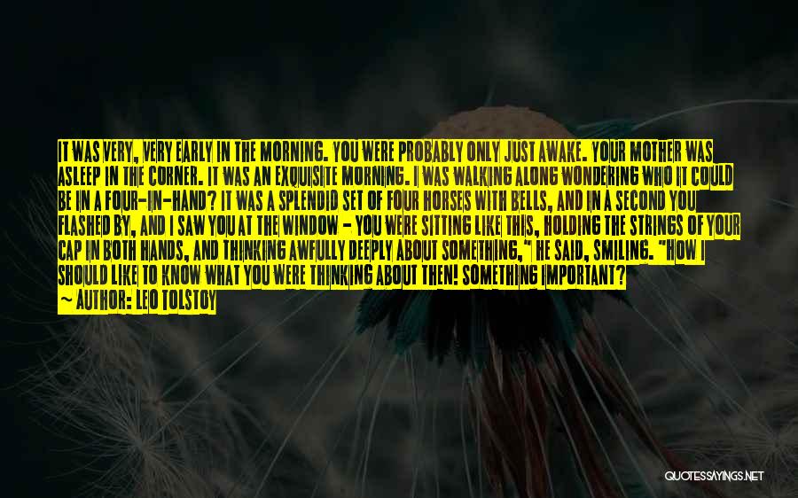 Leo Tolstoy Quotes: It Was Very, Very Early In The Morning. You Were Probably Only Just Awake. Your Mother Was Asleep In The