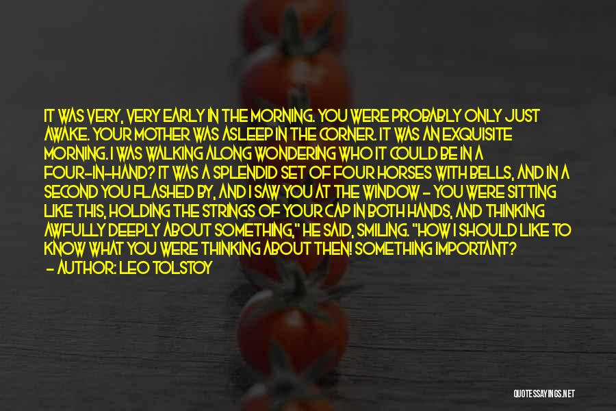 Leo Tolstoy Quotes: It Was Very, Very Early In The Morning. You Were Probably Only Just Awake. Your Mother Was Asleep In The