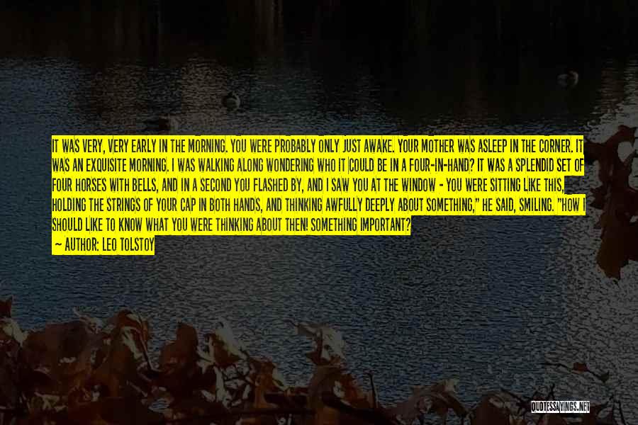 Leo Tolstoy Quotes: It Was Very, Very Early In The Morning. You Were Probably Only Just Awake. Your Mother Was Asleep In The