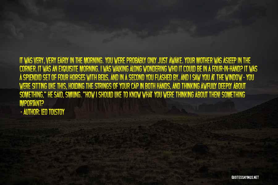 Leo Tolstoy Quotes: It Was Very, Very Early In The Morning. You Were Probably Only Just Awake. Your Mother Was Asleep In The