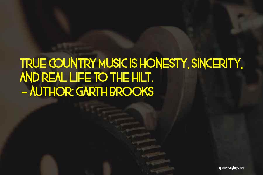 Garth Brooks Quotes: True Country Music Is Honesty, Sincerity, And Real Life To The Hilt.