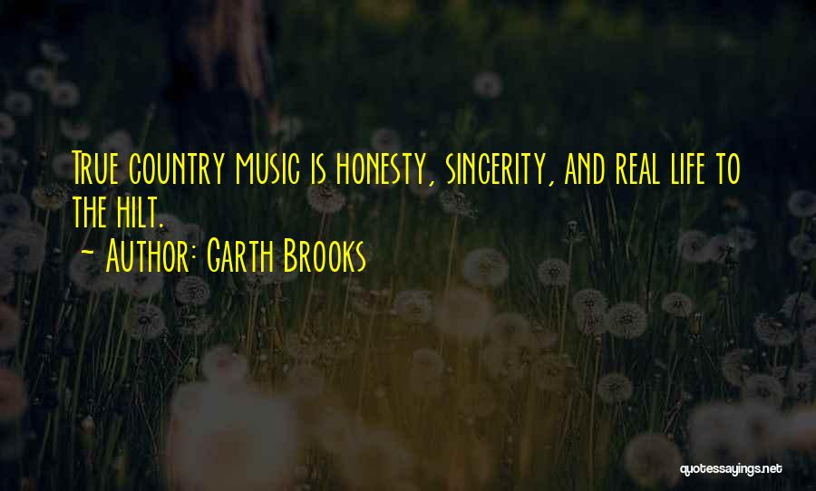 Garth Brooks Quotes: True Country Music Is Honesty, Sincerity, And Real Life To The Hilt.