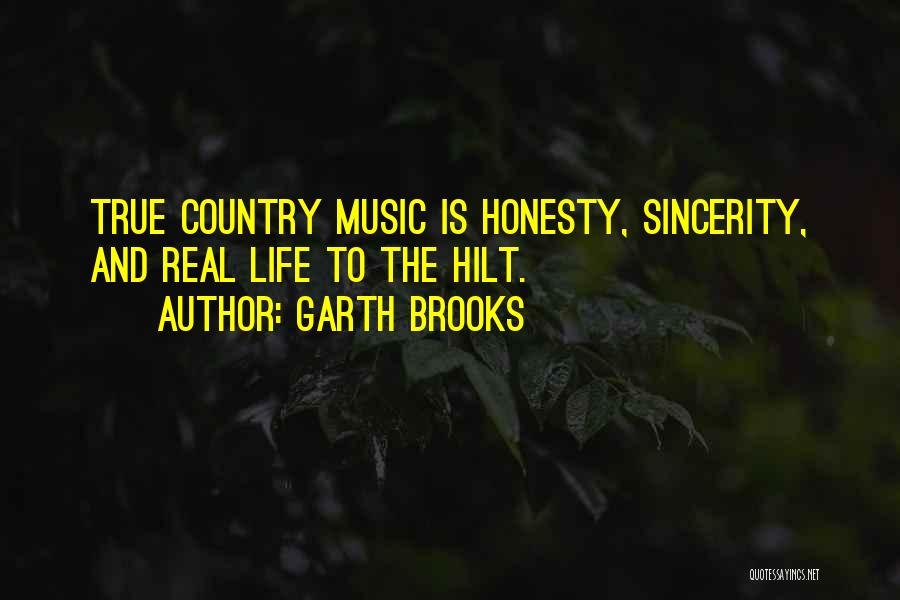 Garth Brooks Quotes: True Country Music Is Honesty, Sincerity, And Real Life To The Hilt.