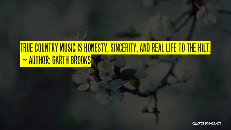 Garth Brooks Quotes: True Country Music Is Honesty, Sincerity, And Real Life To The Hilt.