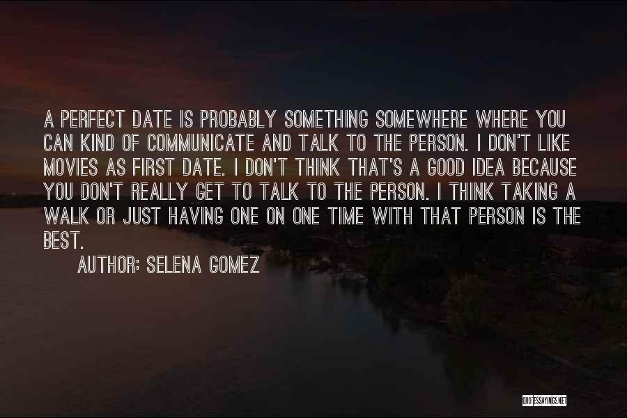 Selena Gomez Quotes: A Perfect Date Is Probably Something Somewhere Where You Can Kind Of Communicate And Talk To The Person. I Don't