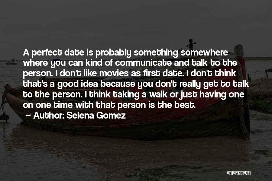 Selena Gomez Quotes: A Perfect Date Is Probably Something Somewhere Where You Can Kind Of Communicate And Talk To The Person. I Don't