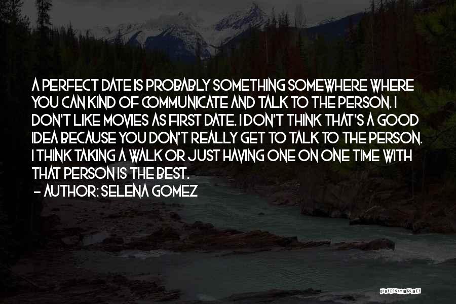 Selena Gomez Quotes: A Perfect Date Is Probably Something Somewhere Where You Can Kind Of Communicate And Talk To The Person. I Don't