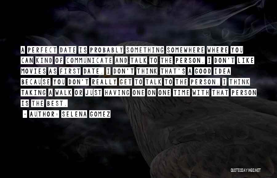 Selena Gomez Quotes: A Perfect Date Is Probably Something Somewhere Where You Can Kind Of Communicate And Talk To The Person. I Don't