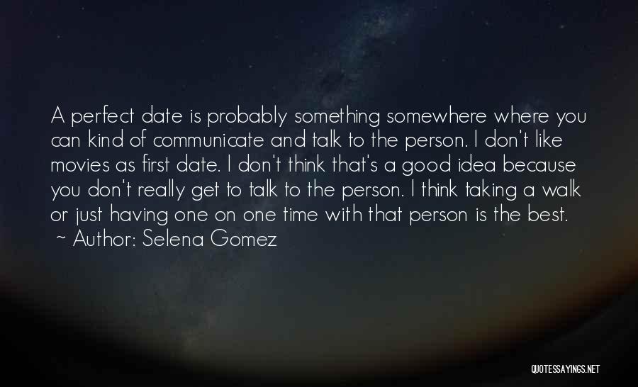 Selena Gomez Quotes: A Perfect Date Is Probably Something Somewhere Where You Can Kind Of Communicate And Talk To The Person. I Don't