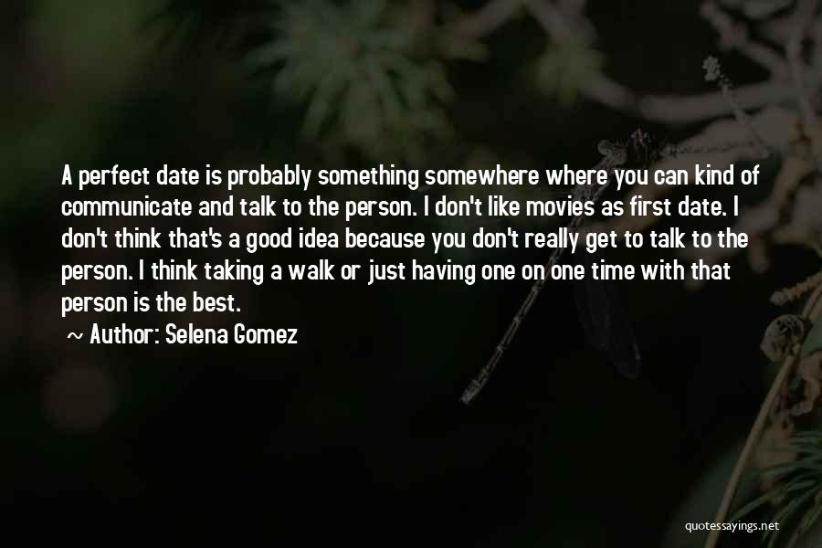 Selena Gomez Quotes: A Perfect Date Is Probably Something Somewhere Where You Can Kind Of Communicate And Talk To The Person. I Don't