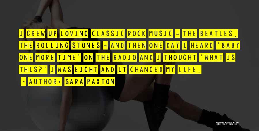 Sara Paxton Quotes: I Grew Up Loving Classic Rock Music - The Beatles, The Rolling Stones - And Then One Day I Heard