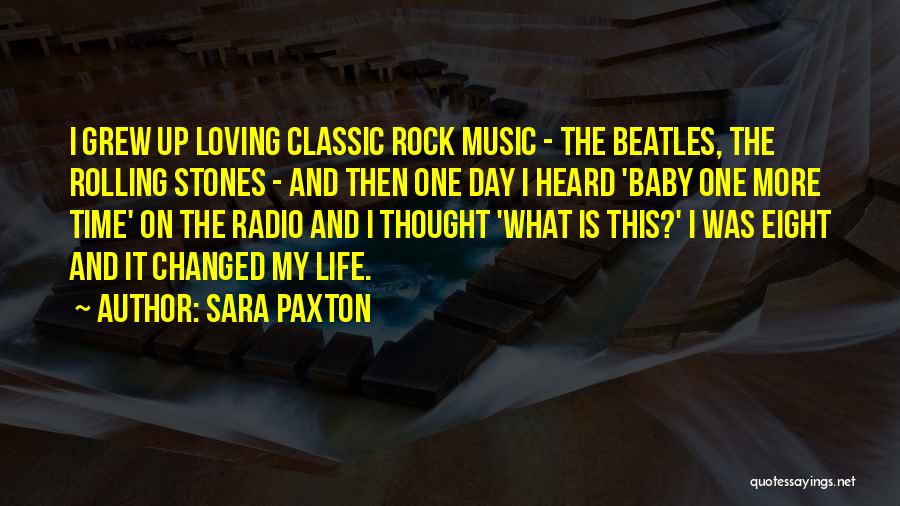 Sara Paxton Quotes: I Grew Up Loving Classic Rock Music - The Beatles, The Rolling Stones - And Then One Day I Heard