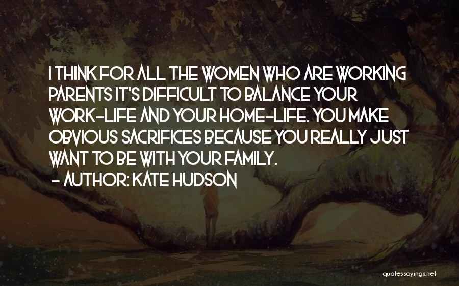 Kate Hudson Quotes: I Think For All The Women Who Are Working Parents It's Difficult To Balance Your Work-life And Your Home-life. You