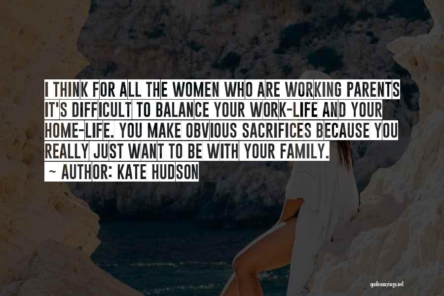 Kate Hudson Quotes: I Think For All The Women Who Are Working Parents It's Difficult To Balance Your Work-life And Your Home-life. You