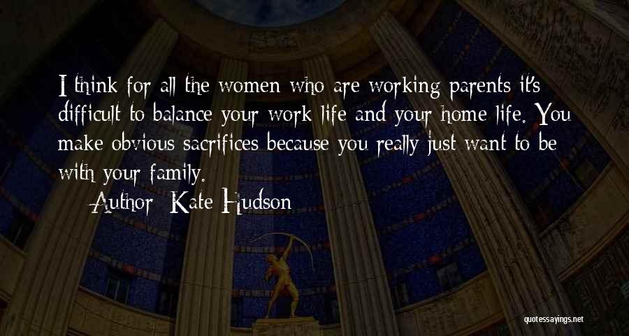 Kate Hudson Quotes: I Think For All The Women Who Are Working Parents It's Difficult To Balance Your Work-life And Your Home-life. You