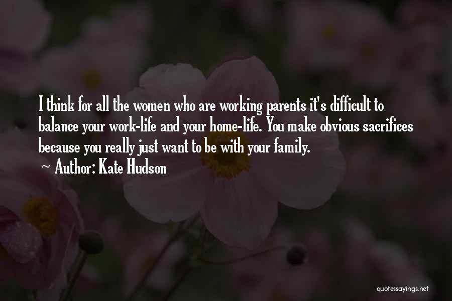 Kate Hudson Quotes: I Think For All The Women Who Are Working Parents It's Difficult To Balance Your Work-life And Your Home-life. You