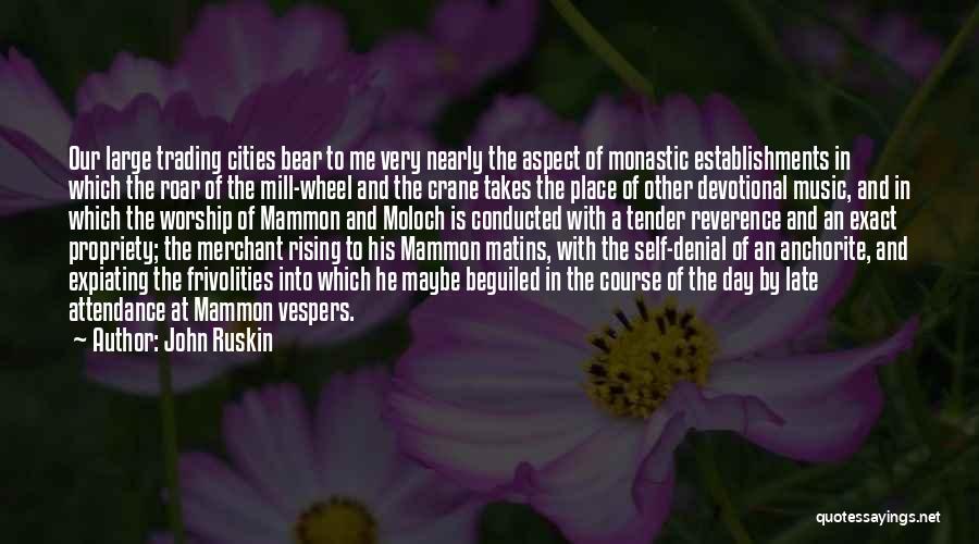 John Ruskin Quotes: Our Large Trading Cities Bear To Me Very Nearly The Aspect Of Monastic Establishments In Which The Roar Of The