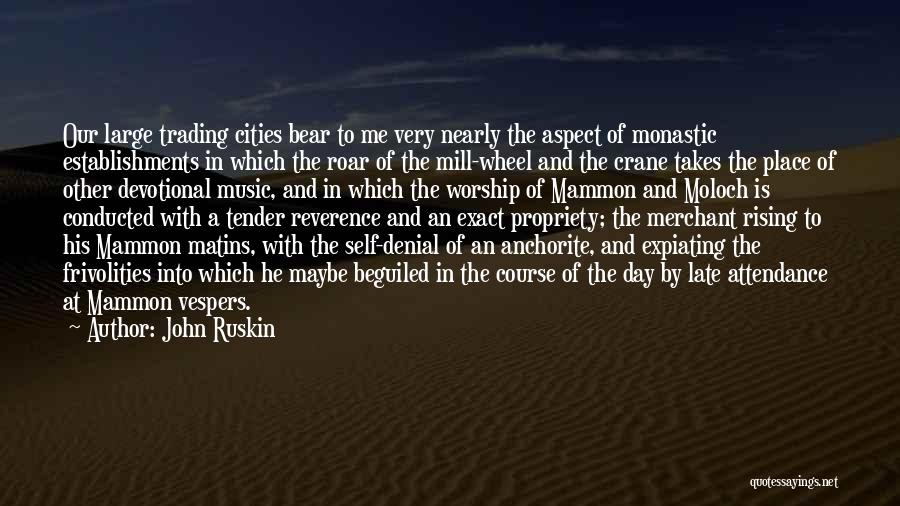 John Ruskin Quotes: Our Large Trading Cities Bear To Me Very Nearly The Aspect Of Monastic Establishments In Which The Roar Of The