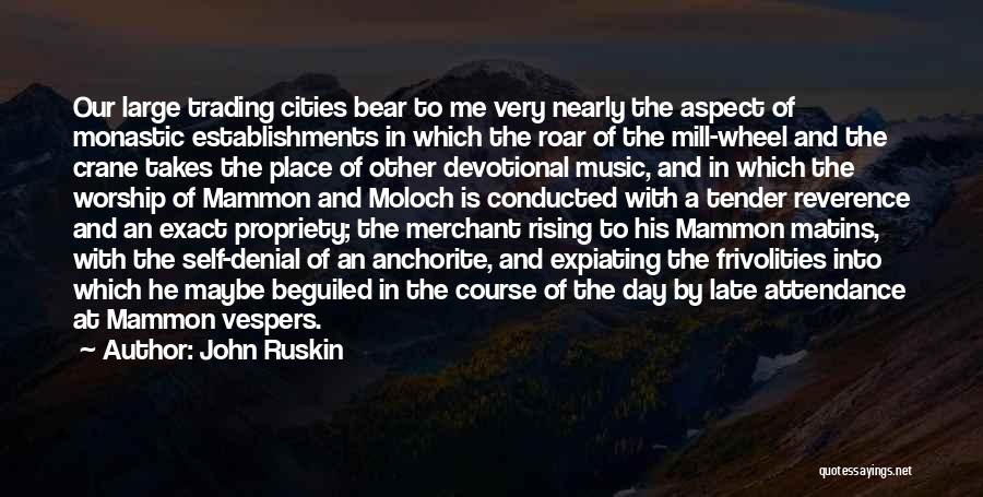 John Ruskin Quotes: Our Large Trading Cities Bear To Me Very Nearly The Aspect Of Monastic Establishments In Which The Roar Of The