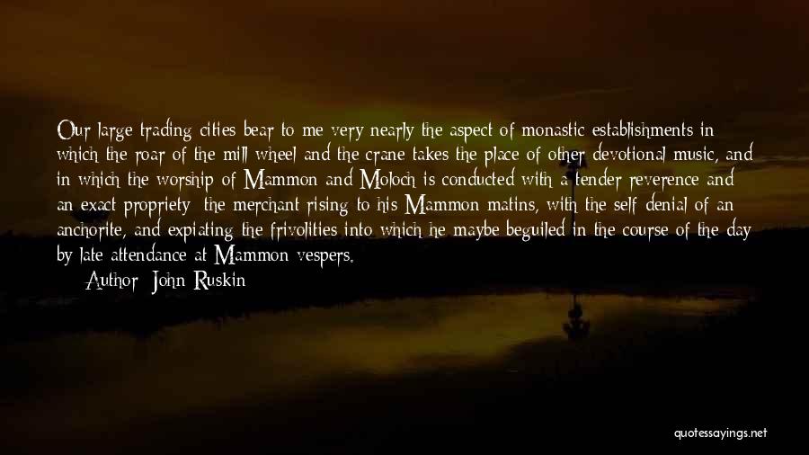 John Ruskin Quotes: Our Large Trading Cities Bear To Me Very Nearly The Aspect Of Monastic Establishments In Which The Roar Of The