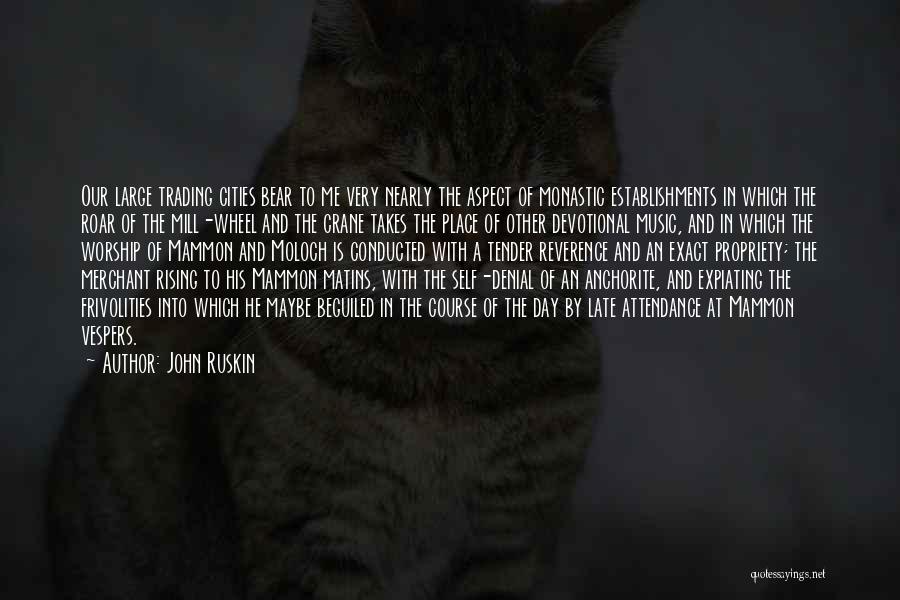 John Ruskin Quotes: Our Large Trading Cities Bear To Me Very Nearly The Aspect Of Monastic Establishments In Which The Roar Of The