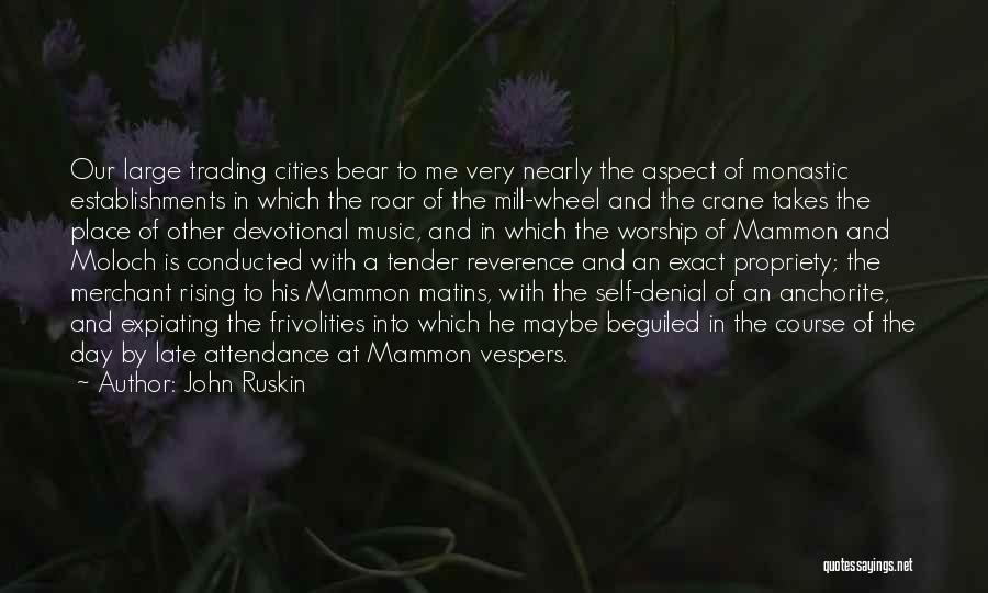 John Ruskin Quotes: Our Large Trading Cities Bear To Me Very Nearly The Aspect Of Monastic Establishments In Which The Roar Of The
