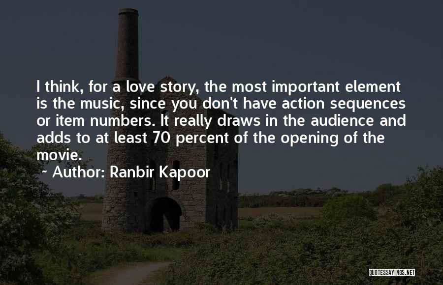 Ranbir Kapoor Quotes: I Think, For A Love Story, The Most Important Element Is The Music, Since You Don't Have Action Sequences Or