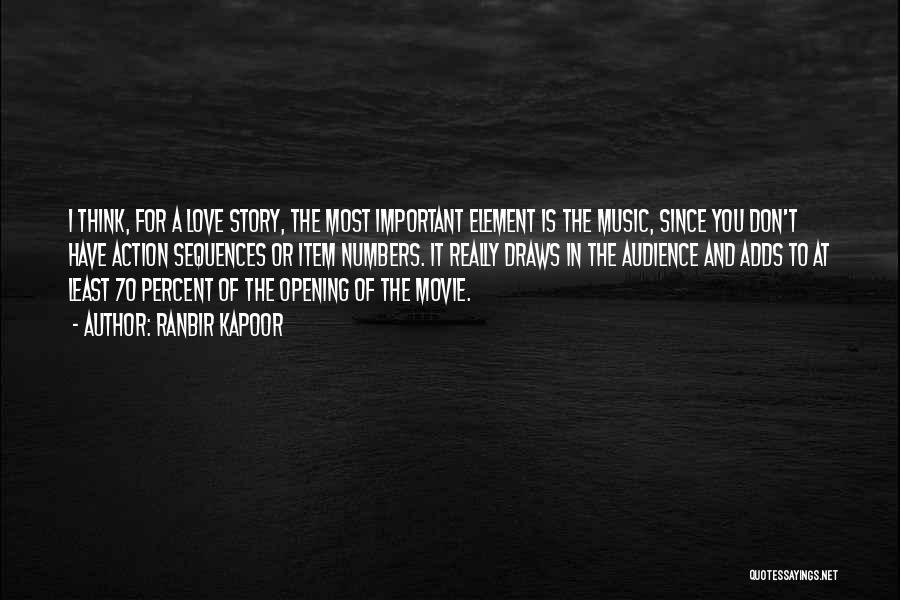 Ranbir Kapoor Quotes: I Think, For A Love Story, The Most Important Element Is The Music, Since You Don't Have Action Sequences Or