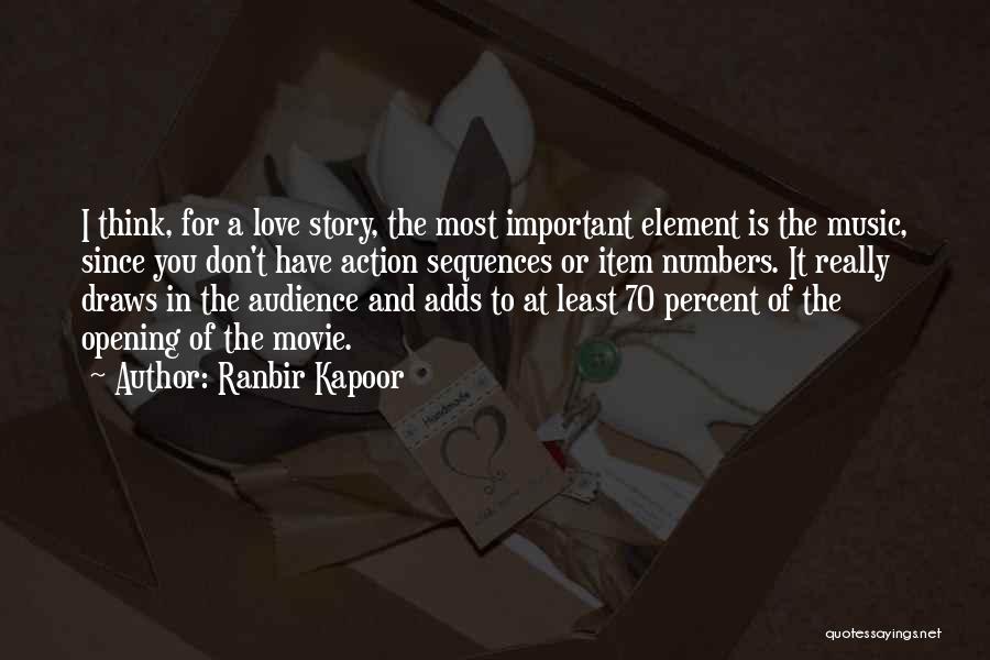 Ranbir Kapoor Quotes: I Think, For A Love Story, The Most Important Element Is The Music, Since You Don't Have Action Sequences Or