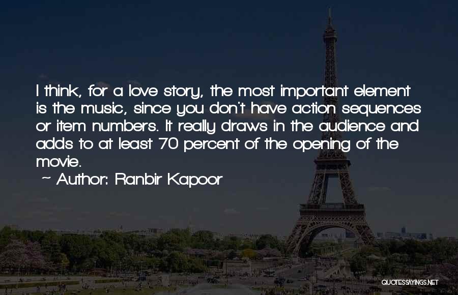 Ranbir Kapoor Quotes: I Think, For A Love Story, The Most Important Element Is The Music, Since You Don't Have Action Sequences Or