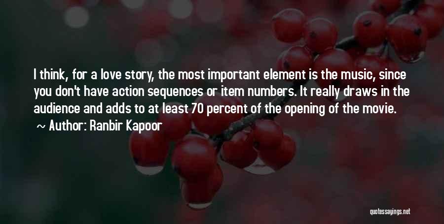 Ranbir Kapoor Quotes: I Think, For A Love Story, The Most Important Element Is The Music, Since You Don't Have Action Sequences Or