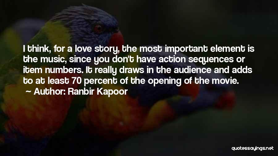 Ranbir Kapoor Quotes: I Think, For A Love Story, The Most Important Element Is The Music, Since You Don't Have Action Sequences Or