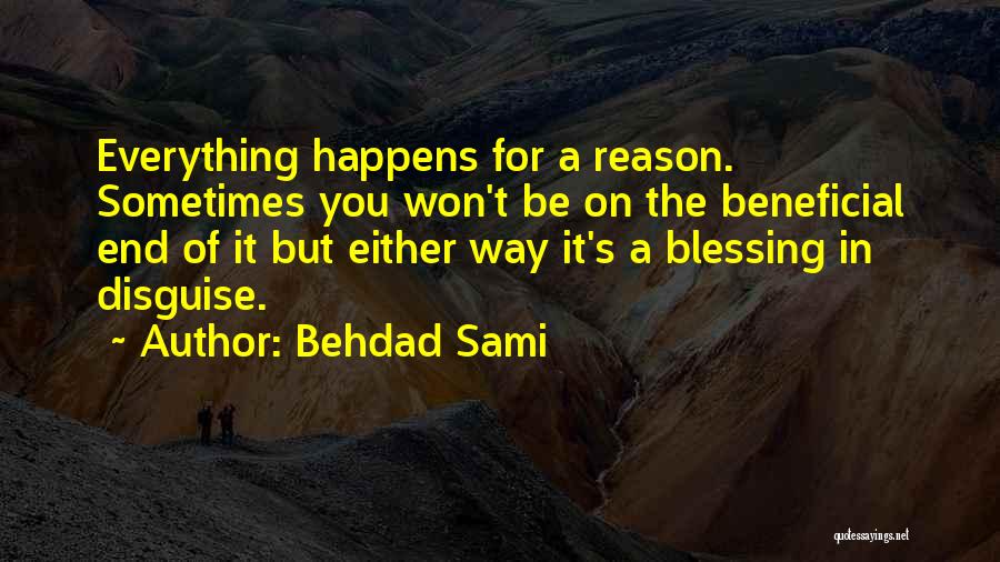 Behdad Sami Quotes: Everything Happens For A Reason. Sometimes You Won't Be On The Beneficial End Of It But Either Way It's A