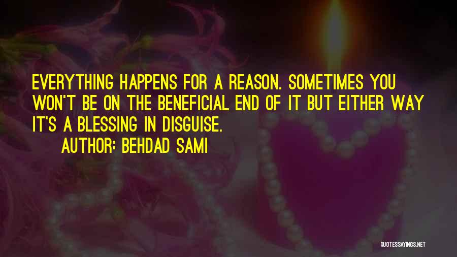 Behdad Sami Quotes: Everything Happens For A Reason. Sometimes You Won't Be On The Beneficial End Of It But Either Way It's A