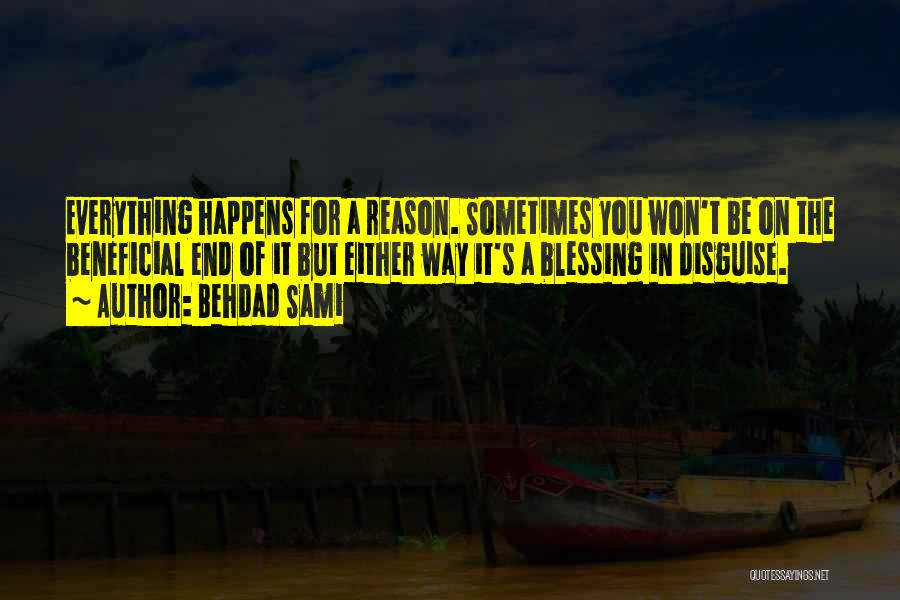 Behdad Sami Quotes: Everything Happens For A Reason. Sometimes You Won't Be On The Beneficial End Of It But Either Way It's A