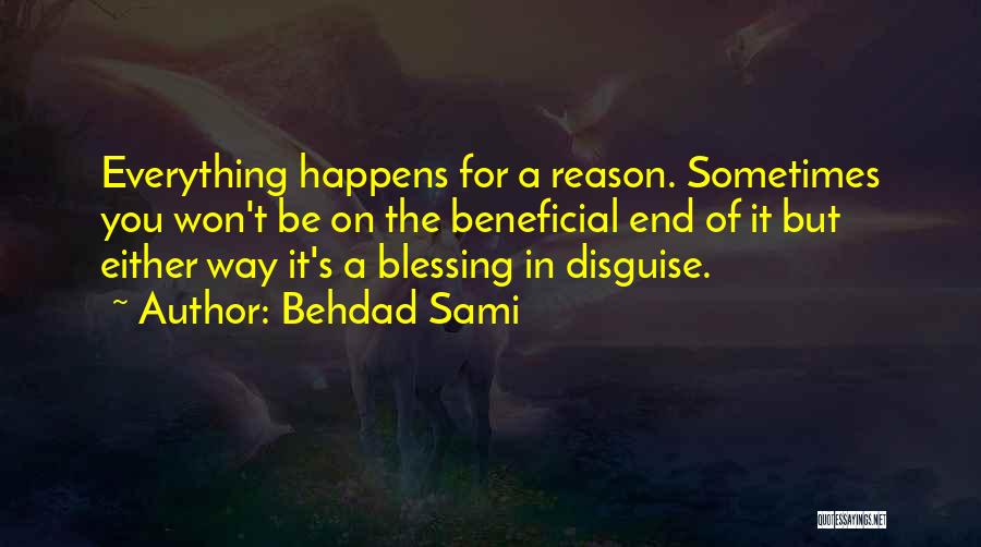 Behdad Sami Quotes: Everything Happens For A Reason. Sometimes You Won't Be On The Beneficial End Of It But Either Way It's A