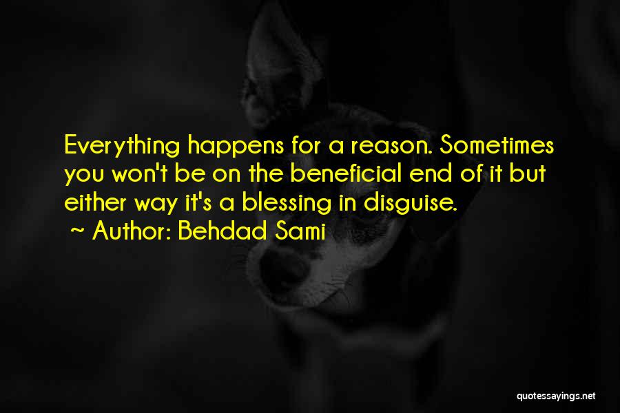 Behdad Sami Quotes: Everything Happens For A Reason. Sometimes You Won't Be On The Beneficial End Of It But Either Way It's A