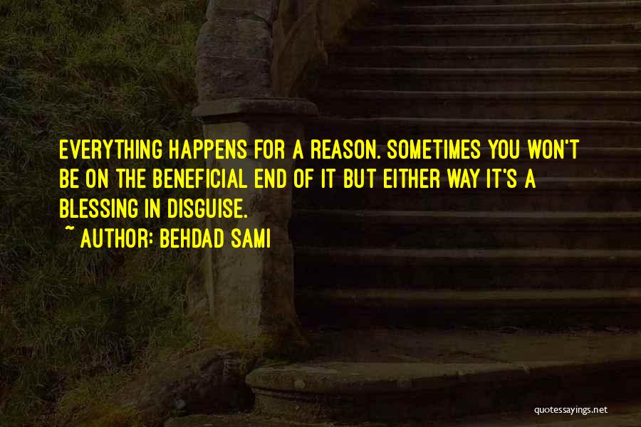 Behdad Sami Quotes: Everything Happens For A Reason. Sometimes You Won't Be On The Beneficial End Of It But Either Way It's A