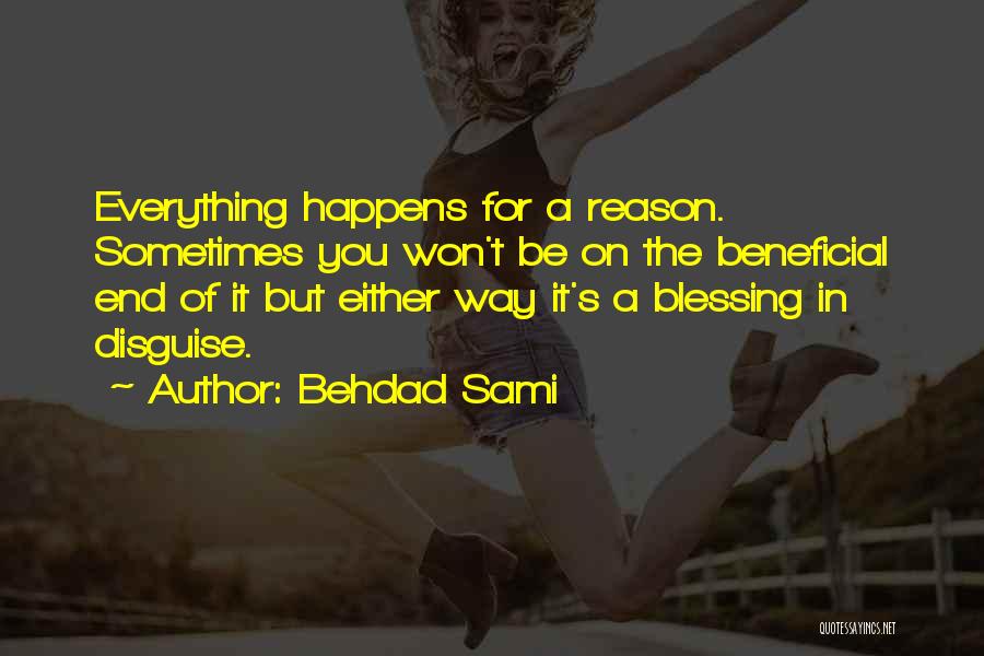 Behdad Sami Quotes: Everything Happens For A Reason. Sometimes You Won't Be On The Beneficial End Of It But Either Way It's A