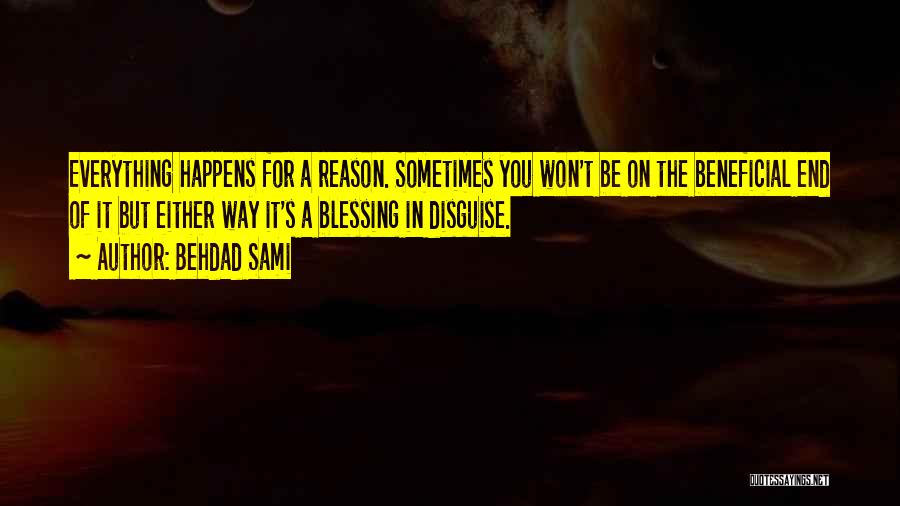 Behdad Sami Quotes: Everything Happens For A Reason. Sometimes You Won't Be On The Beneficial End Of It But Either Way It's A