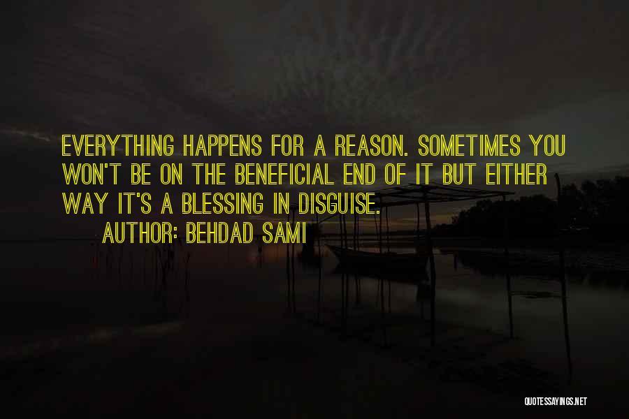 Behdad Sami Quotes: Everything Happens For A Reason. Sometimes You Won't Be On The Beneficial End Of It But Either Way It's A