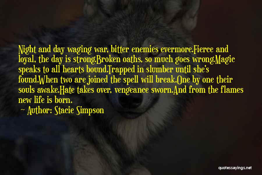 Stacie Simpson Quotes: Night And Day Waging War, Bitter Enemies Evermore.fierce And Loyal, The Day Is Strong.broken Oaths, So Much Goes Wrong.magic Speaks
