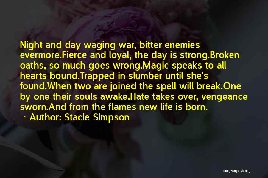 Stacie Simpson Quotes: Night And Day Waging War, Bitter Enemies Evermore.fierce And Loyal, The Day Is Strong.broken Oaths, So Much Goes Wrong.magic Speaks