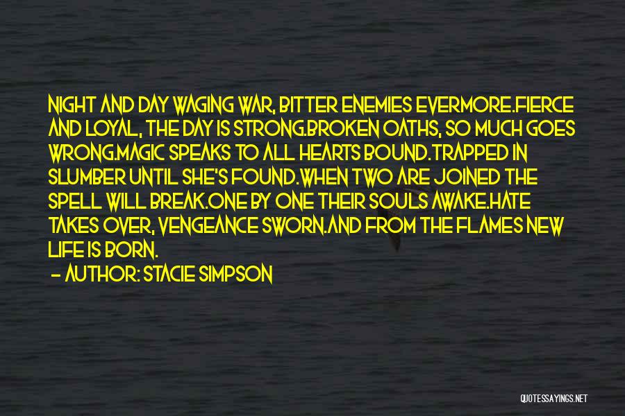 Stacie Simpson Quotes: Night And Day Waging War, Bitter Enemies Evermore.fierce And Loyal, The Day Is Strong.broken Oaths, So Much Goes Wrong.magic Speaks